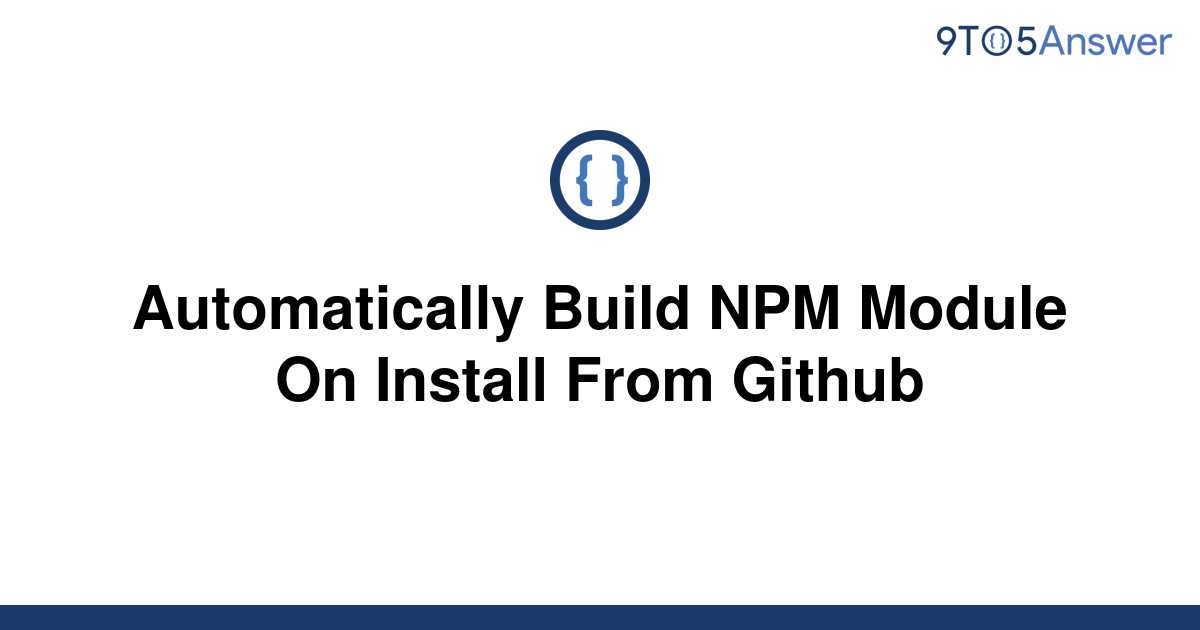 solved-automatically-build-npm-module-on-install-from-9to5answer