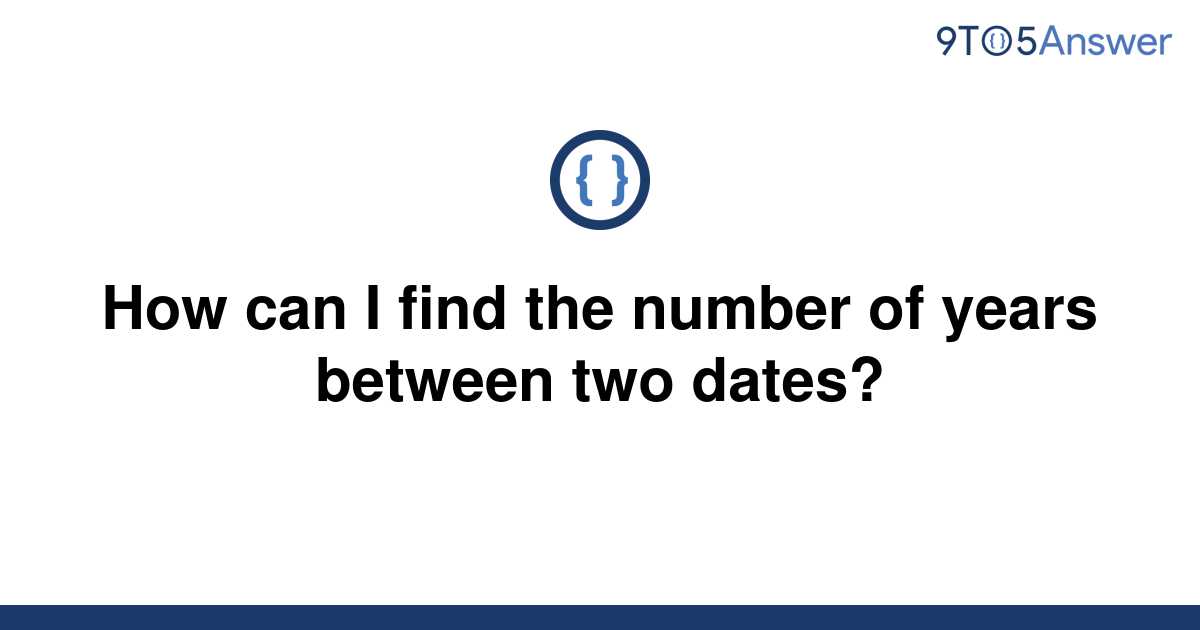 solved-how-can-i-find-the-number-of-years-between-two-9to5answer