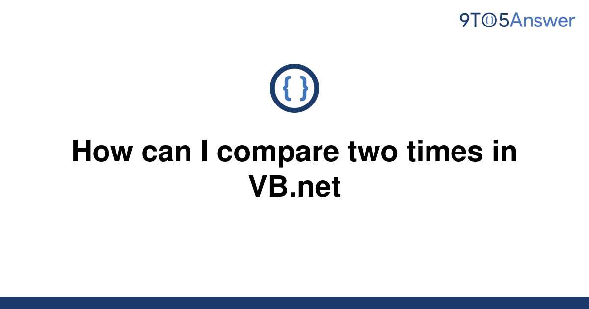 solved-how-can-i-compare-two-times-in-vb-9to5answer