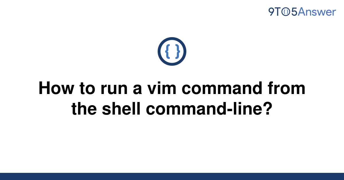 solved-how-to-run-a-vim-command-from-the-shell-9to5answer