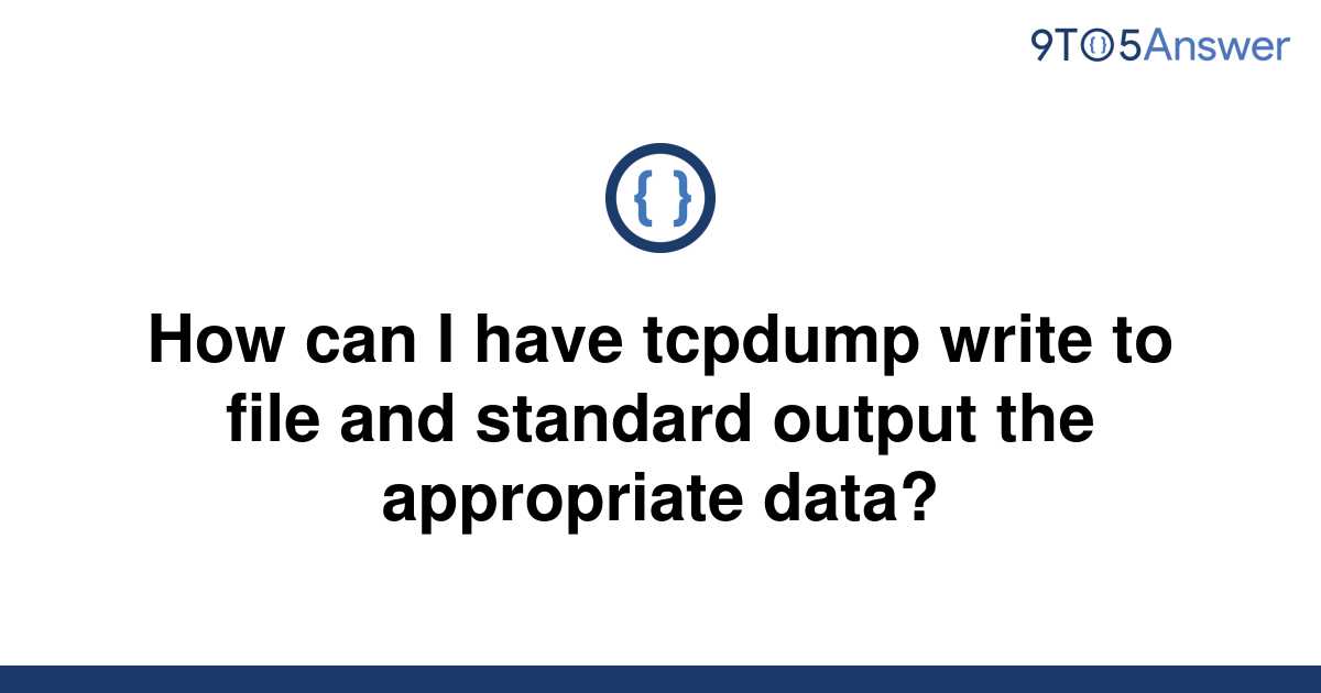 solved-how-can-i-have-tcpdump-write-to-file-and-9to5answer