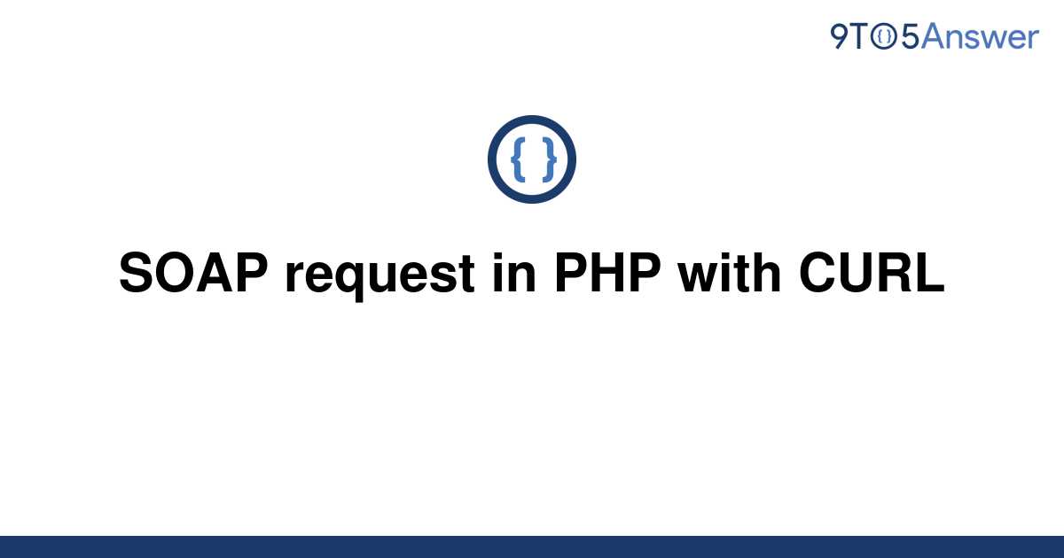 solved-soap-request-in-php-with-curl-9to5answer