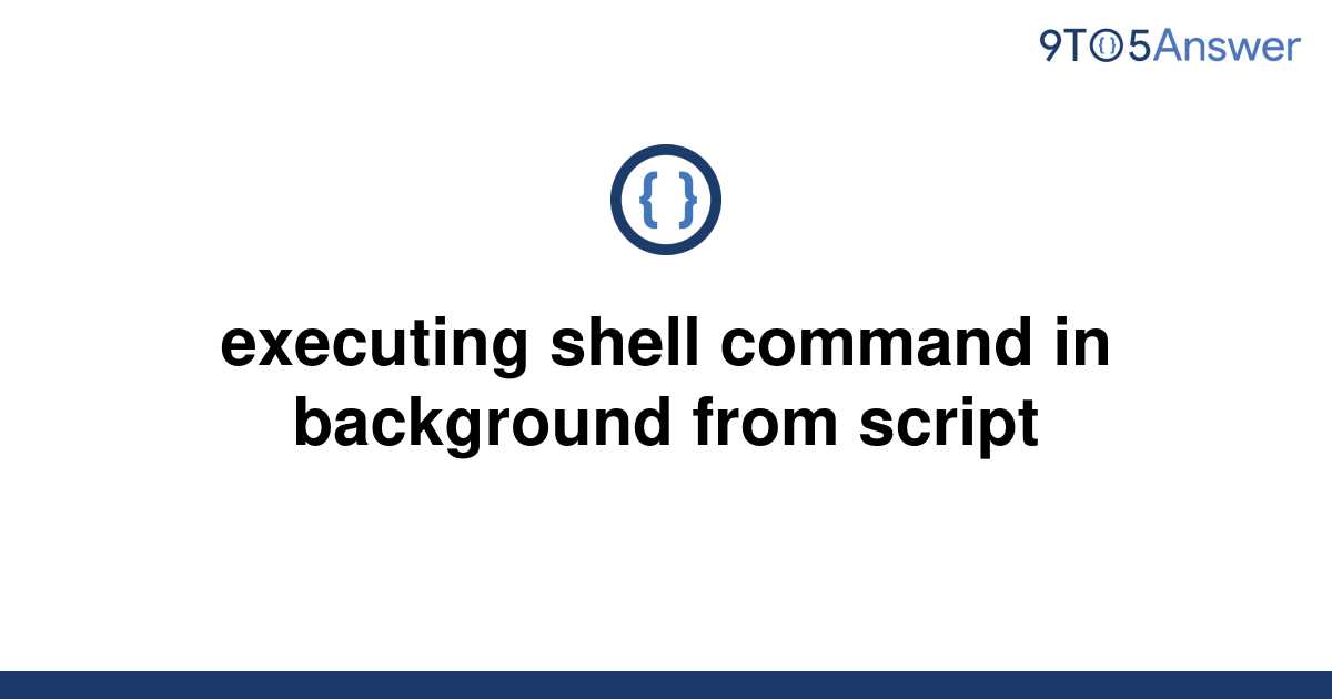 solved-executing-shell-command-in-background-from-9to5answer