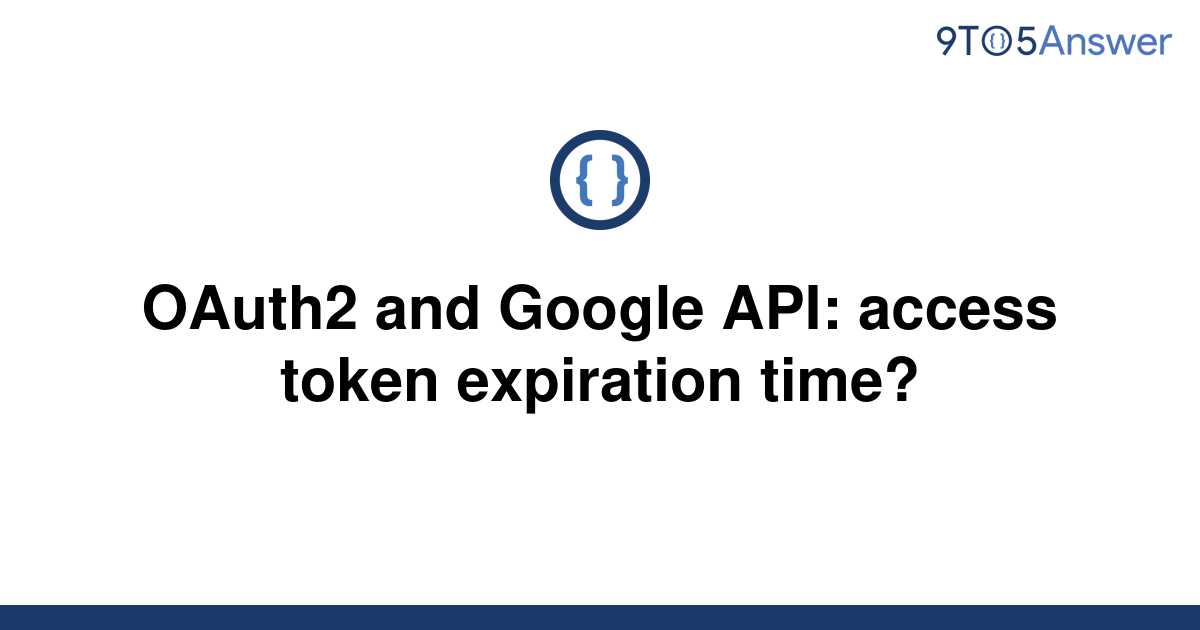  Solved OAuth2 And Google API Access Token Expiration 9to5Answer