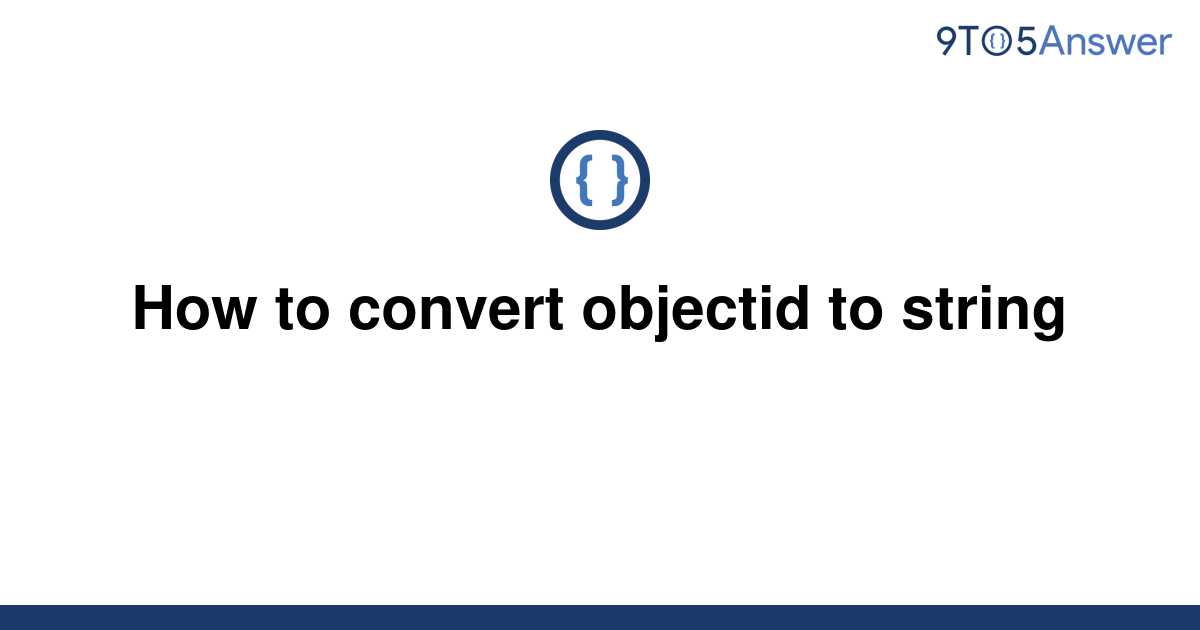 solved-how-to-convert-objectid-to-string-9to5answer