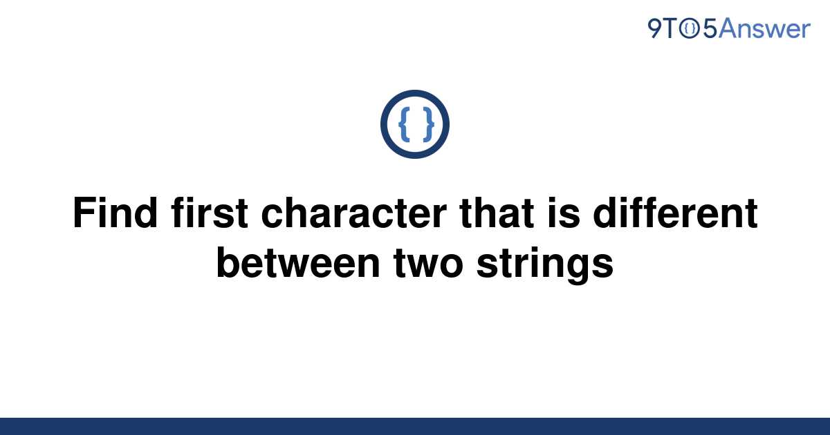 solved-find-first-character-that-is-different-between-9to5answer