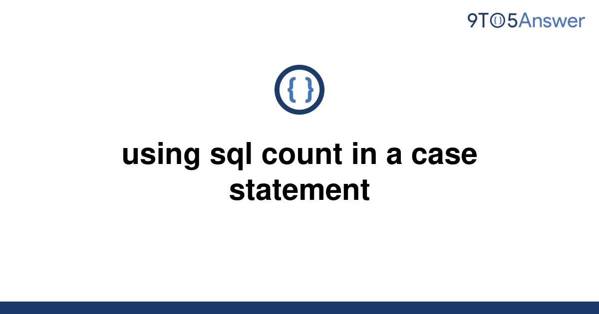 solved-using-sql-count-in-a-case-statement-9to5answer