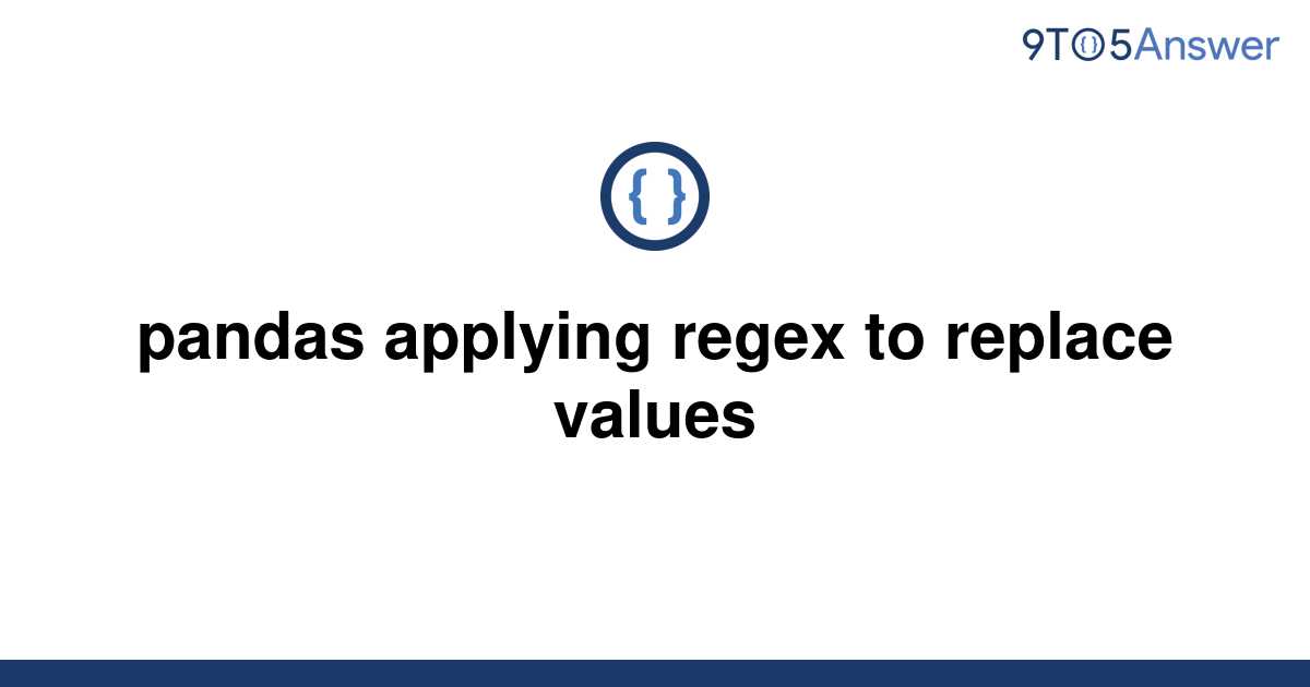 solved-pandas-applying-regex-to-replace-values-9to5answer