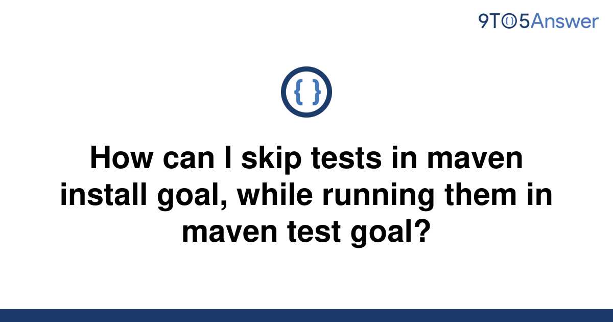 solved-how-can-i-skip-tests-in-maven-install-goal-9to5answer