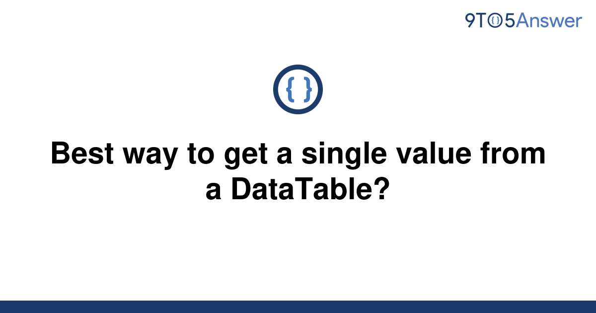 solved-best-way-to-get-a-single-value-from-a-datatable-9to5answer