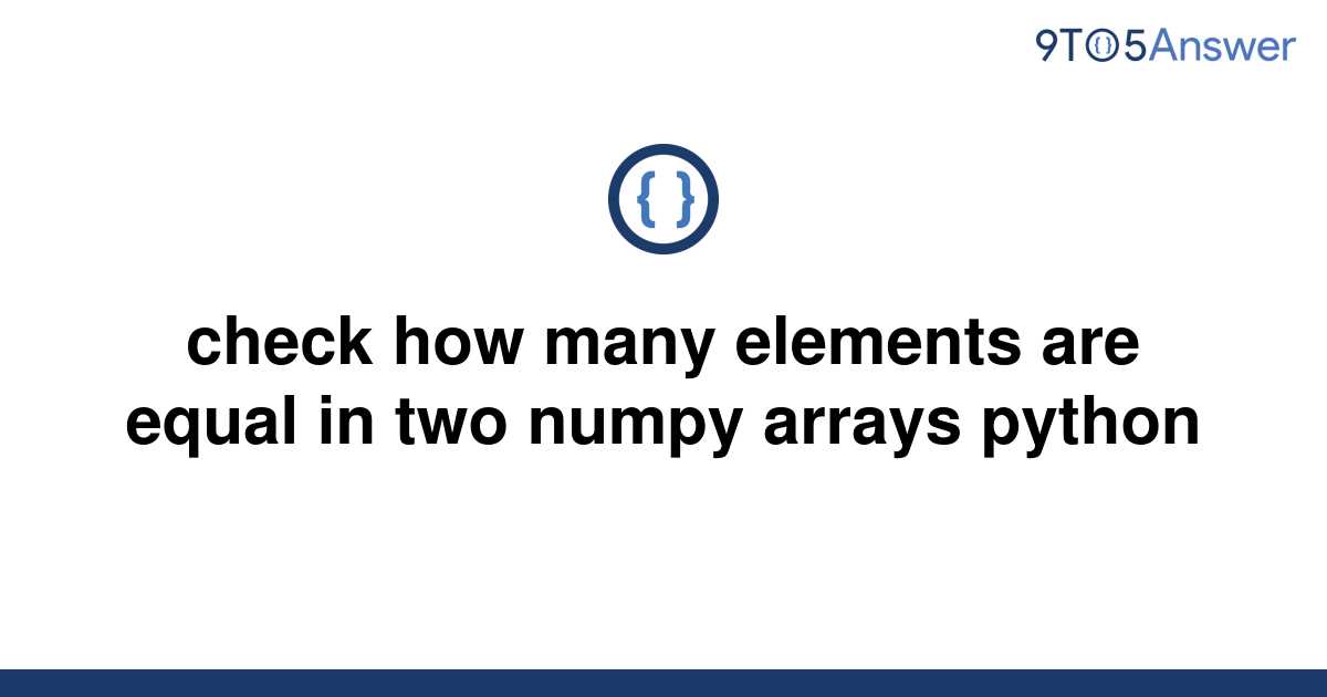 solved-check-how-many-elements-are-equal-in-two-numpy-9to5answer