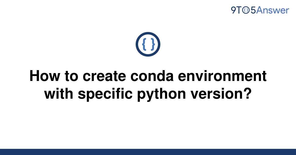 [Solved] How to create conda environment with specific | 9to5Answer