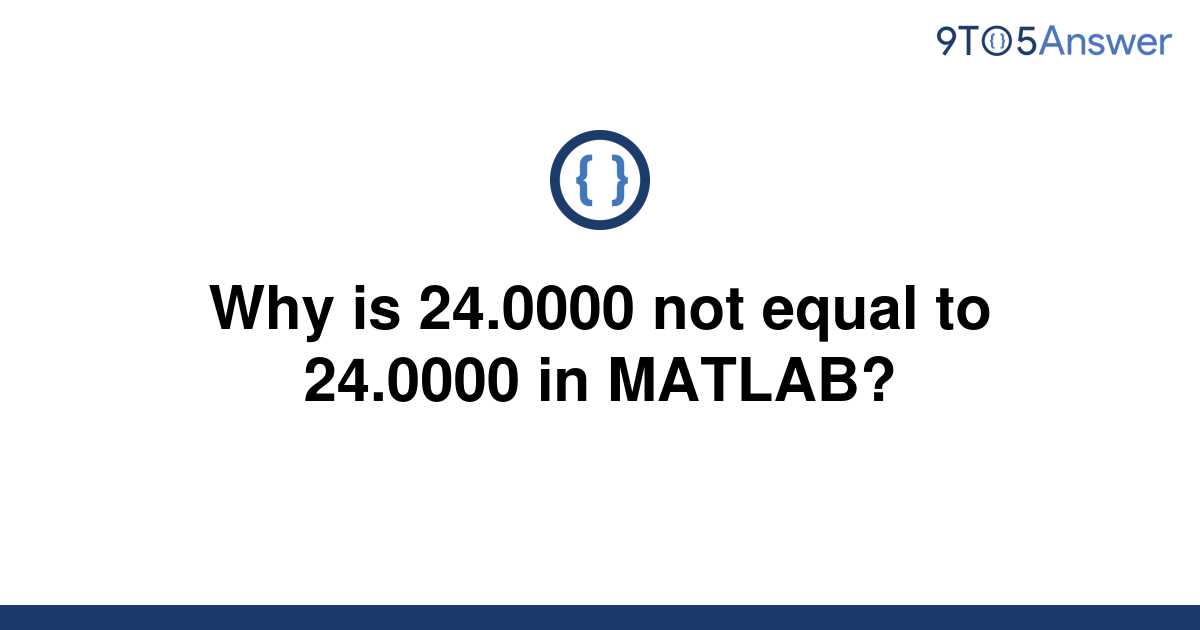 solved-why-is-24-0000-not-equal-to-24-0000-in-matlab-9to5answer