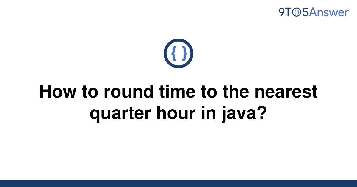 solved-how-to-round-time-to-the-nearest-quarter-hour-in-9to5answer