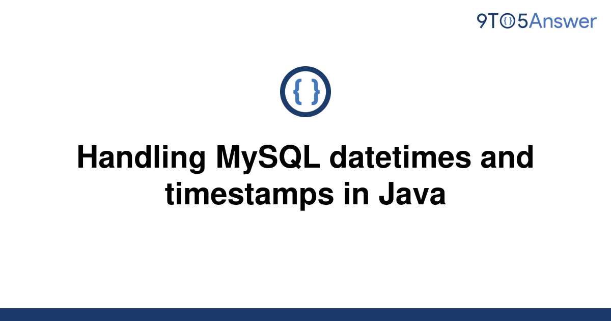 solved-handling-mysql-datetimes-and-timestamps-in-java-9to5answer