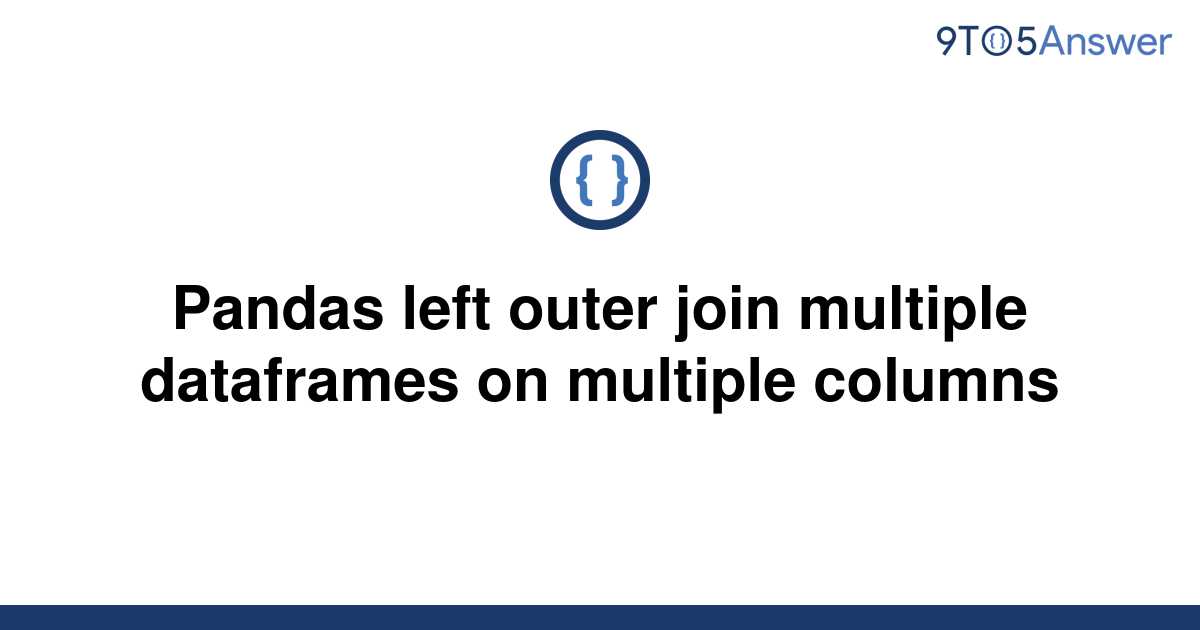 solved-pandas-left-outer-join-multiple-dataframes-on-9to5answer