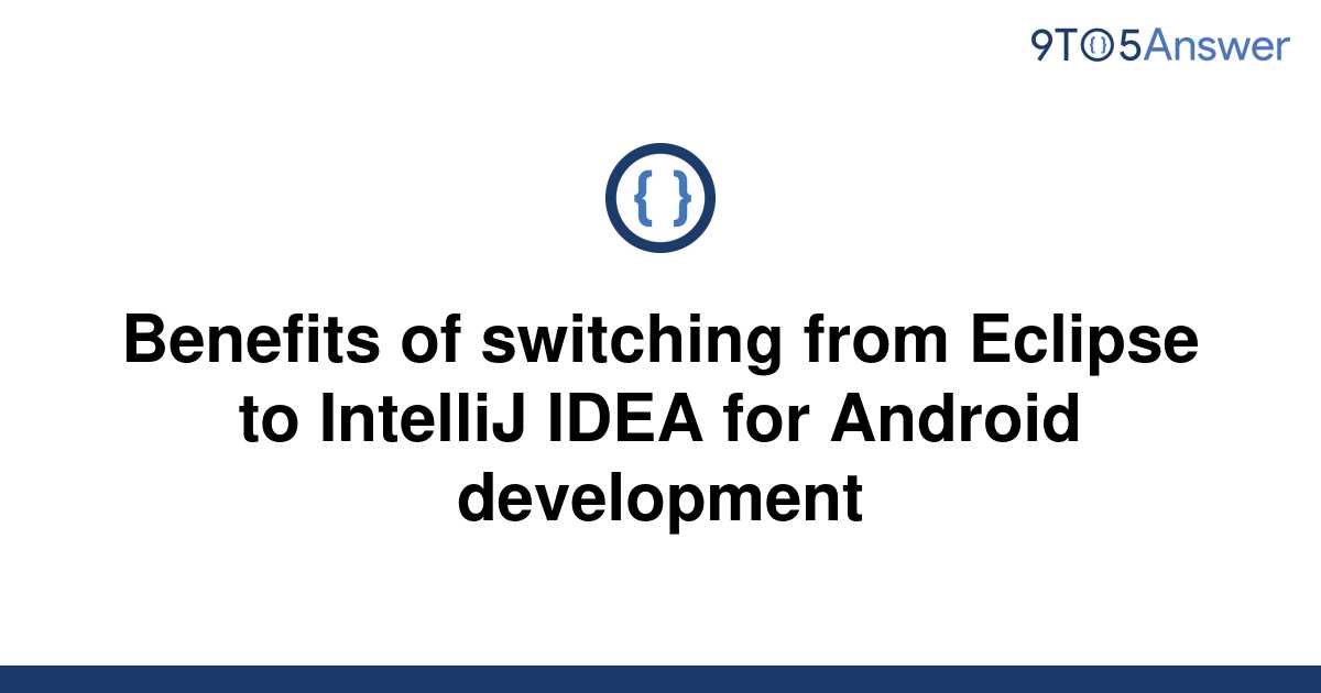 solved-benefits-of-switching-from-eclipse-to-intellij-9to5answer