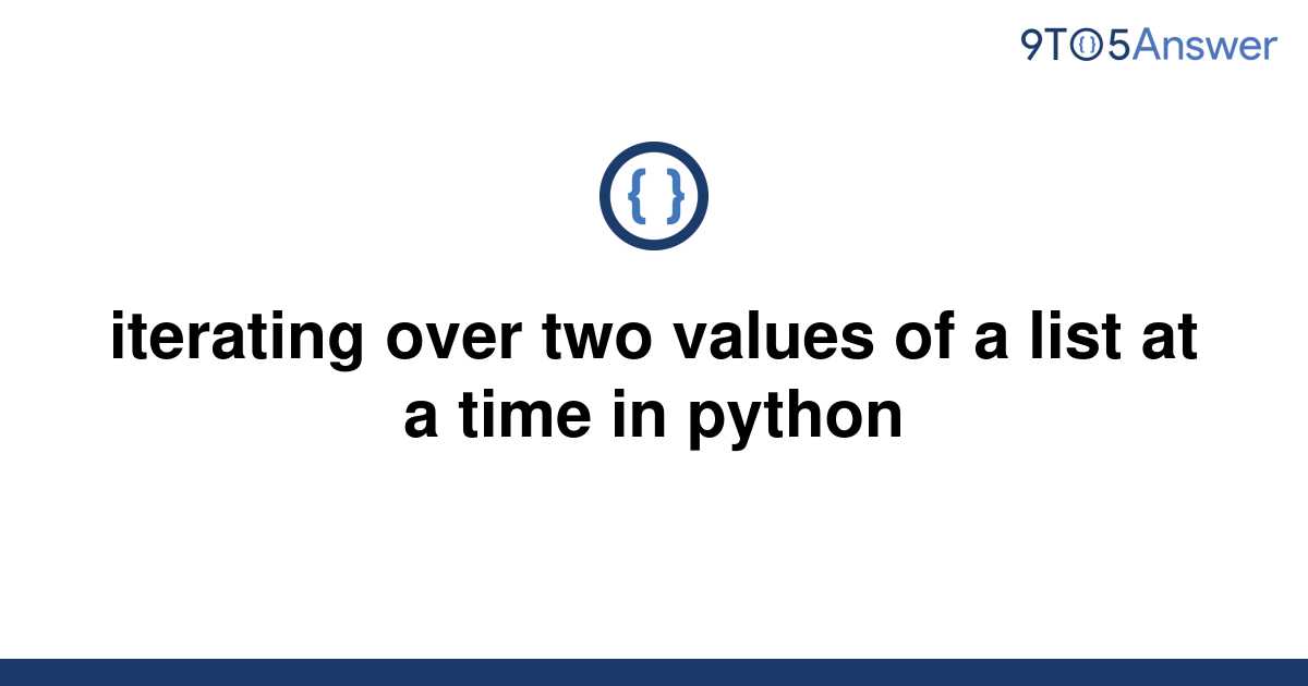 solved-iterating-over-two-values-of-a-list-at-a-time-in-9to5answer