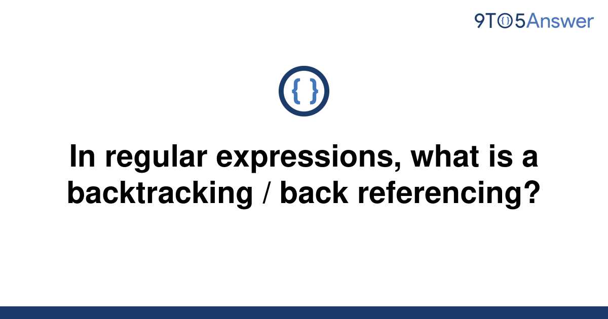 solved-in-regular-expressions-what-is-a-backtracking-9to5answer