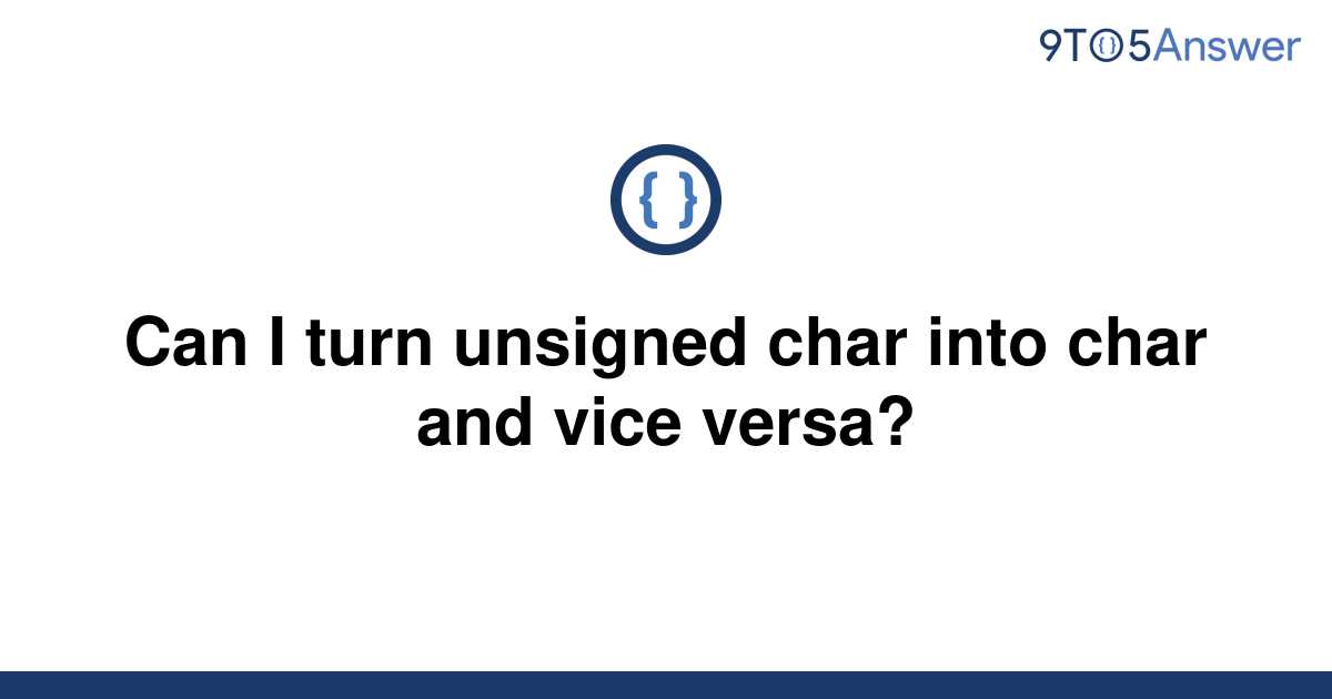 solved-can-i-turn-unsigned-char-into-char-and-vice-9to5answer