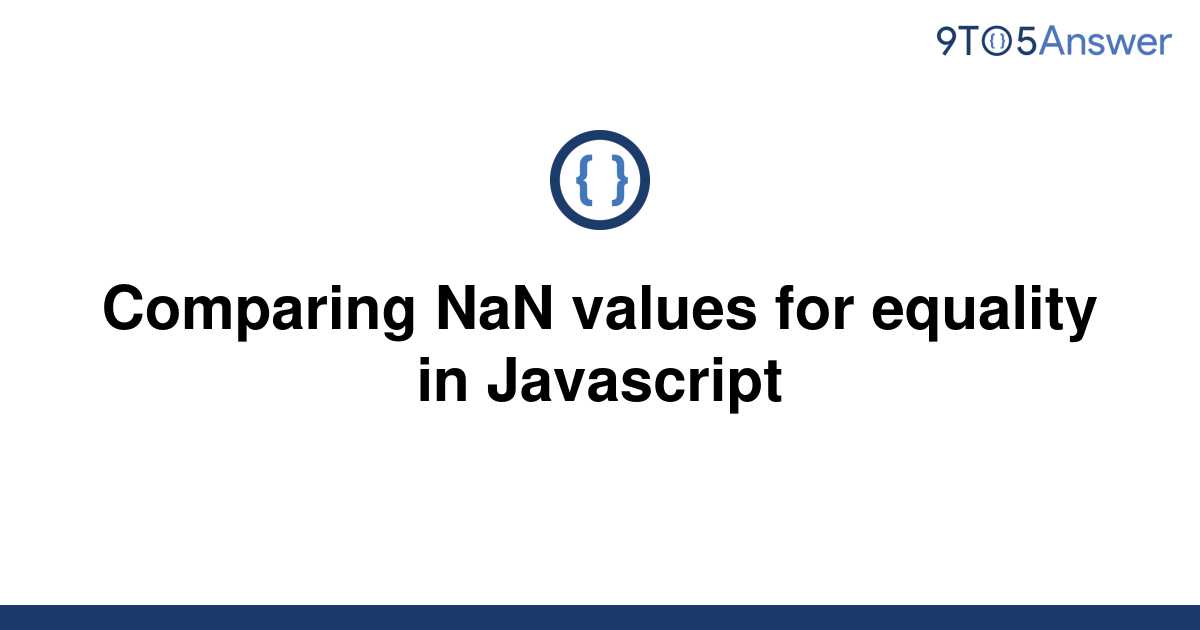 solved-comparing-nan-values-for-equality-in-javascript-9to5answer