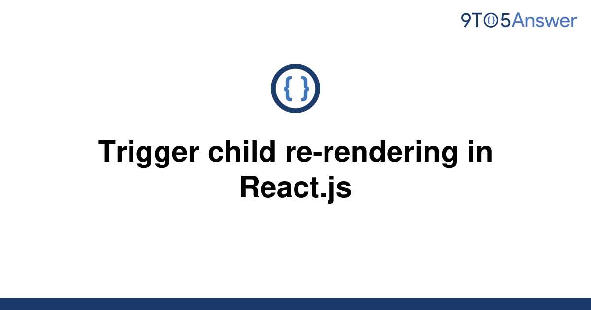 solved-trigger-child-re-rendering-in-react-js-9to5answer