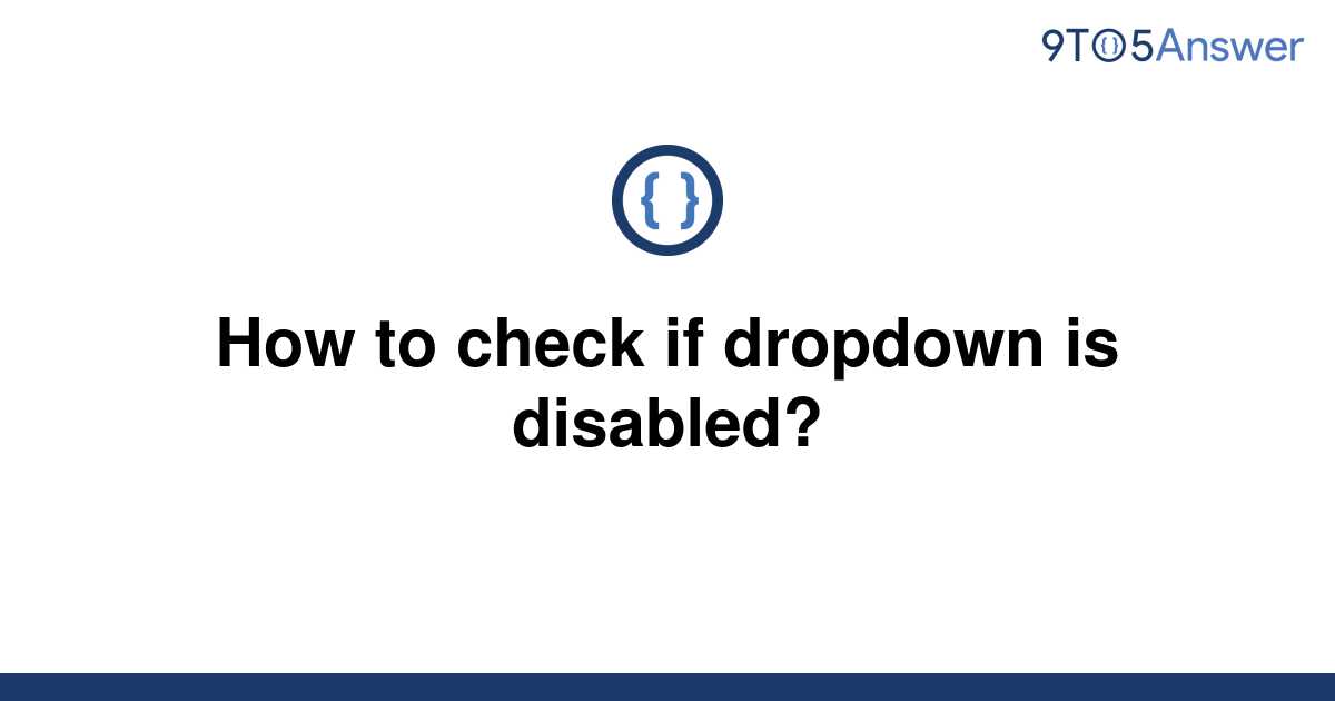 solved-how-to-check-if-dropdown-is-disabled-9to5answer