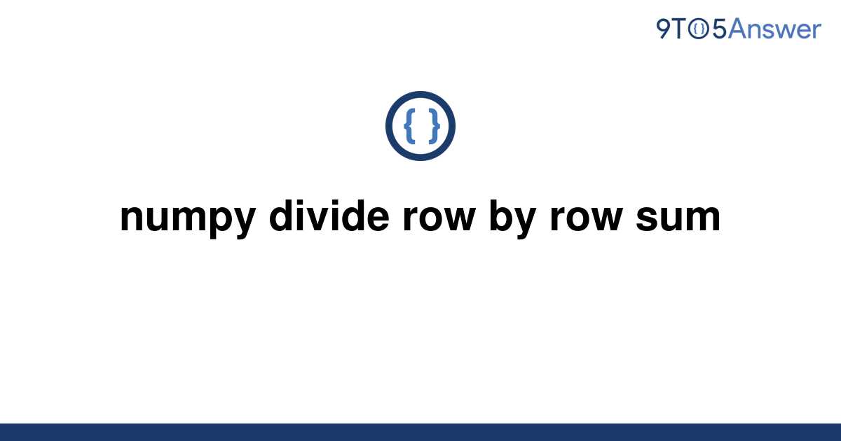 solved-numpy-divide-row-by-row-sum-9to5answer