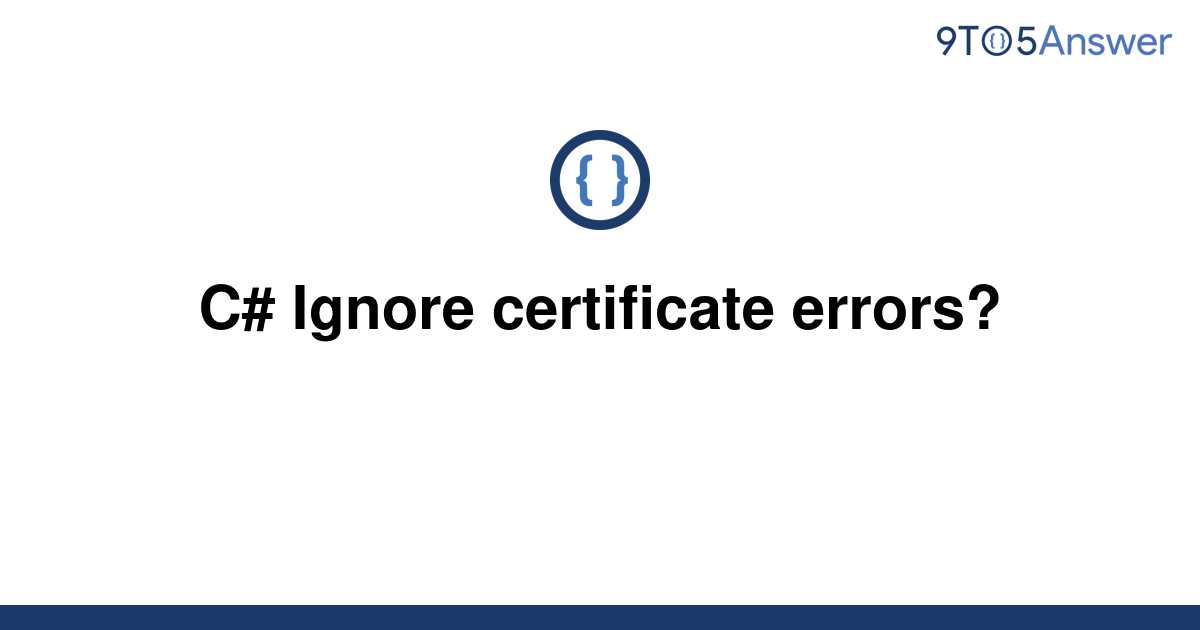 Solved C# Ignore certificate errors? 9to5Answer