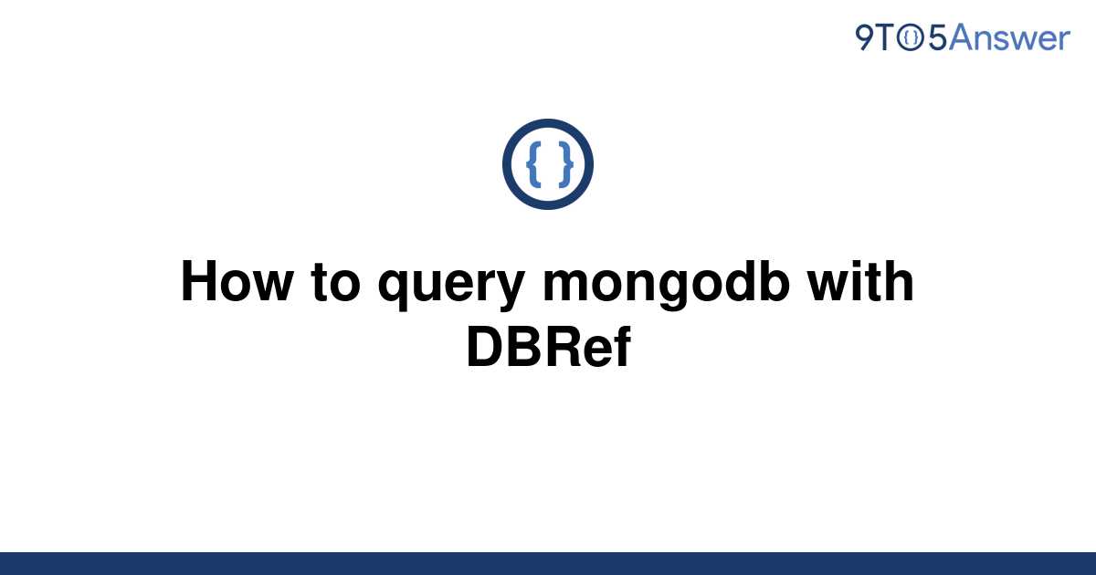 solved-how-to-query-mongodb-with-dbref-9to5answer