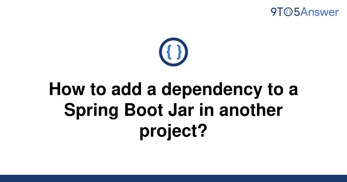 solved-how-to-add-a-dependency-to-a-spring-boot-jar-in-9to5answer