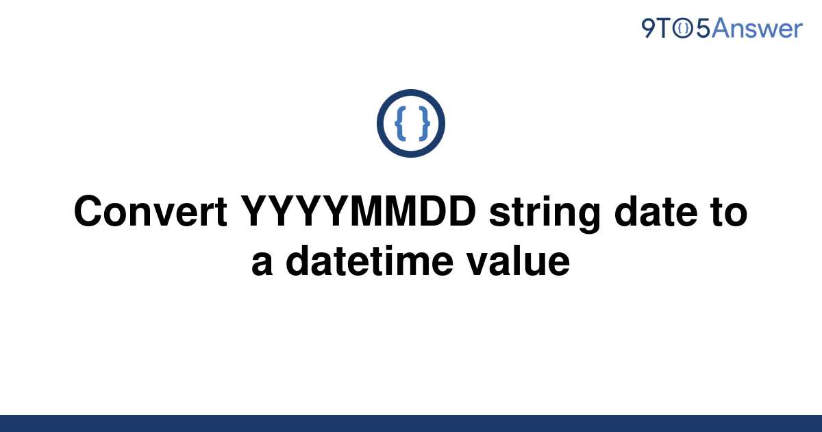 solved-convert-yyyymmdd-string-date-to-a-datetime-value-9to5answer