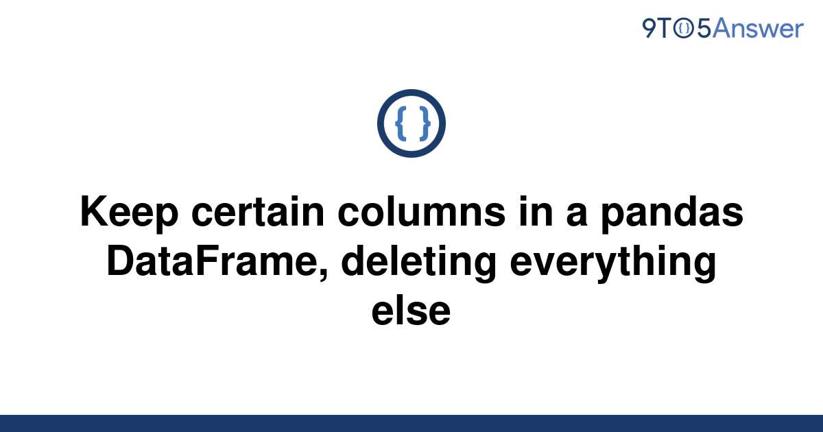 solved-keep-certain-columns-in-a-pandas-dataframe-9to5answer