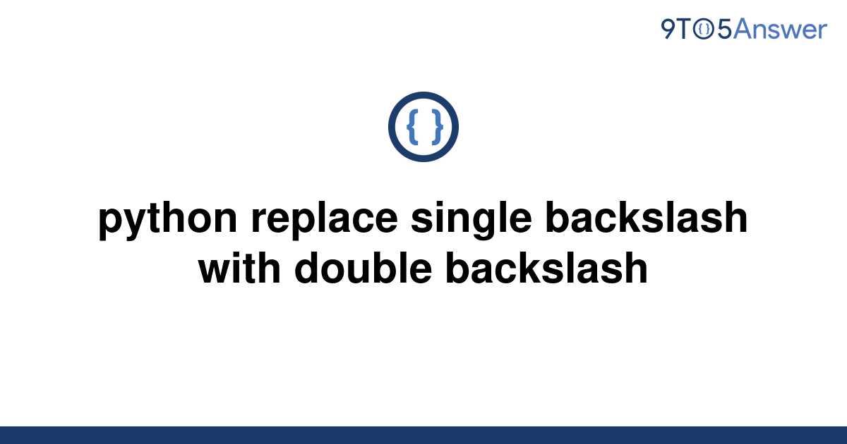 solved-python-replace-single-backslash-with-double-9to5answer