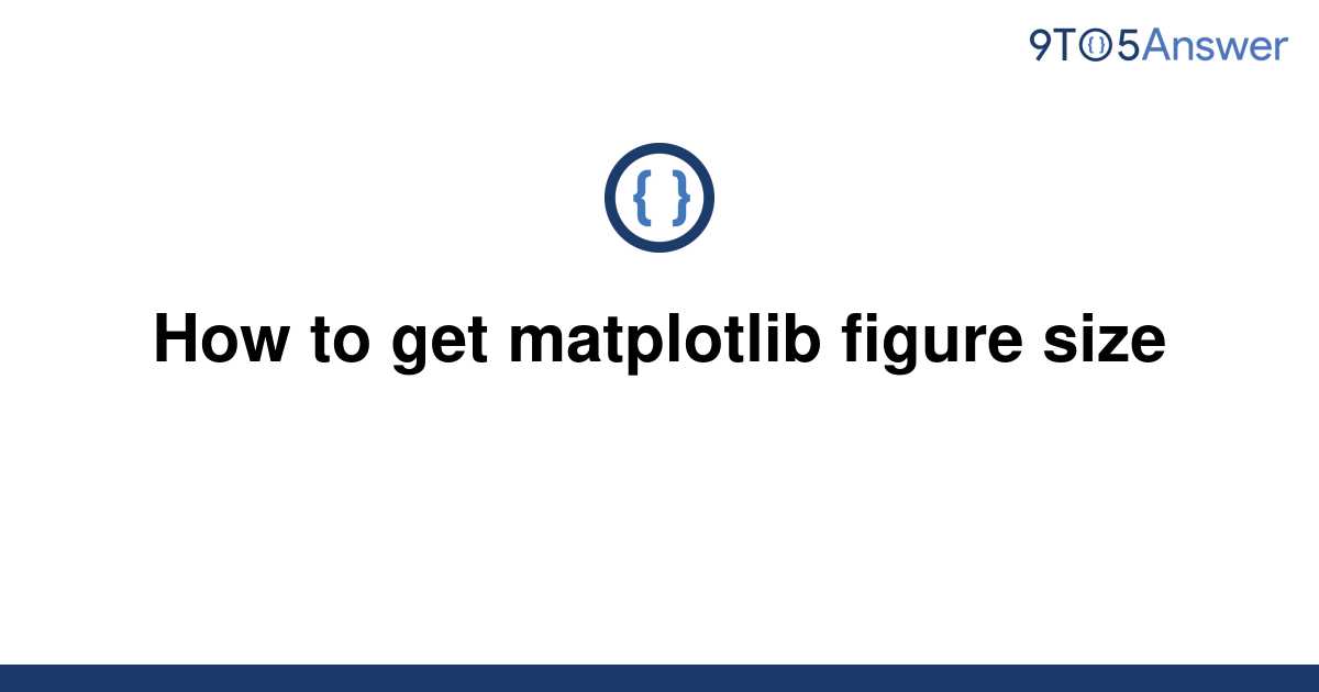 solved-how-to-get-matplotlib-figure-size-9to5answer