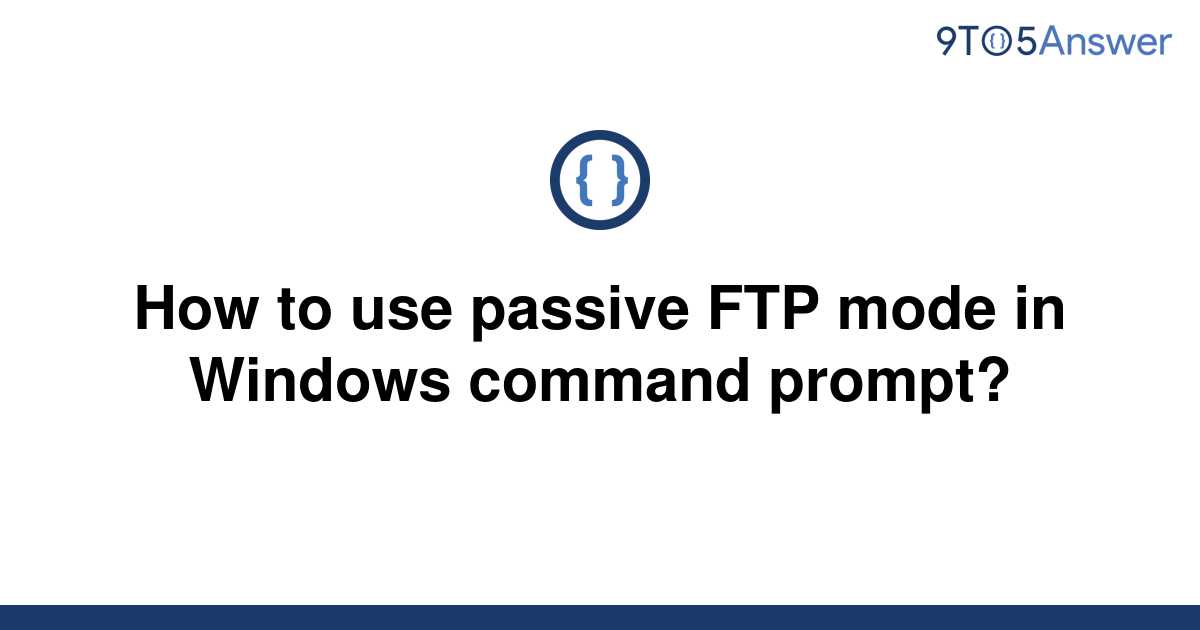 solved-how-to-use-passive-ftp-mode-in-windows-command-9to5answer