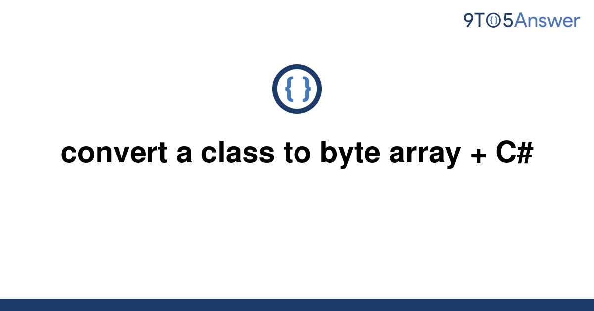 solved-convert-a-class-to-byte-array-c-9to5answer