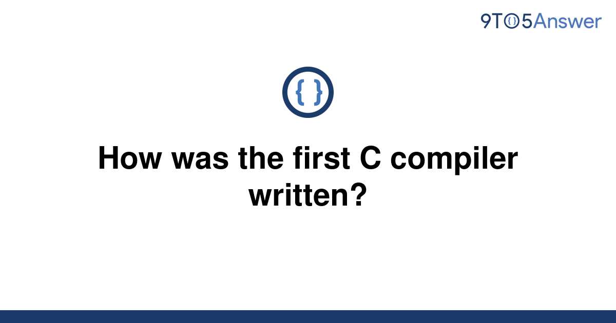 solved-how-was-the-first-c-compiler-written-9to5answer