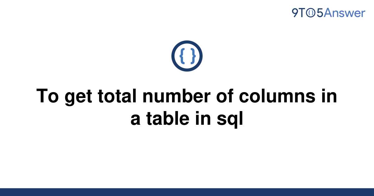 solved-to-get-total-number-of-columns-in-a-table-in-sql-9to5answer