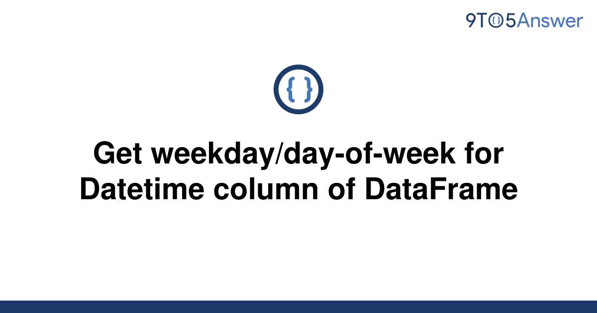 solved-get-weekday-day-of-week-for-datetime-column-of-9to5answer