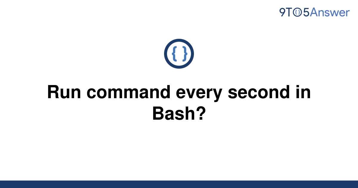 solved-run-command-every-second-in-bash-9to5answer