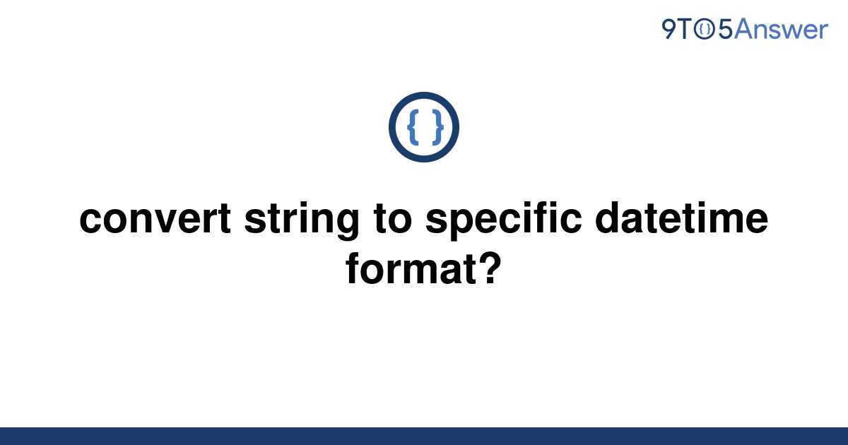 [Solved] convert string to specific datetime format? 9to5Answer