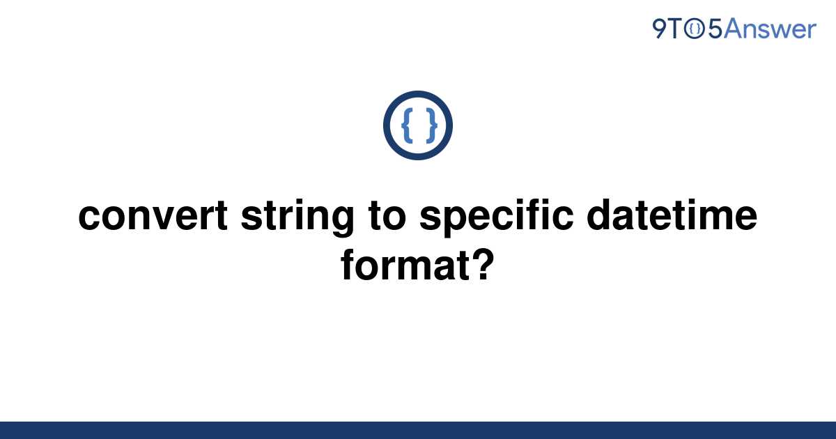  Solved Convert String To Specific Datetime Format 9to5Answer