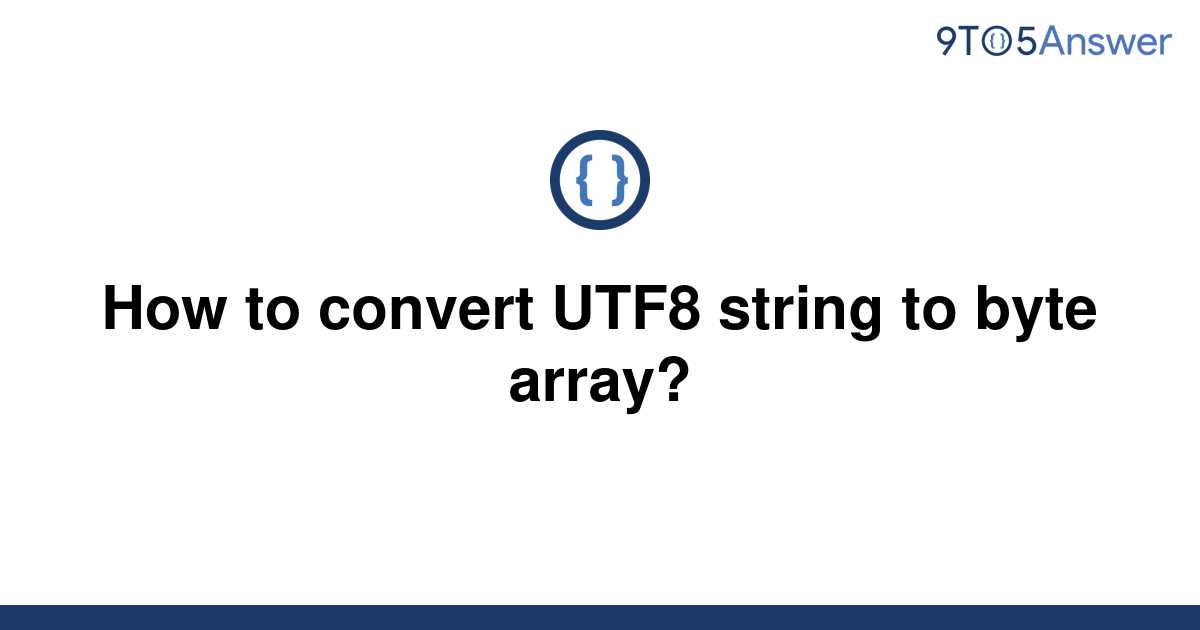 solved-how-to-convert-utf8-string-to-byte-array-9to5answer