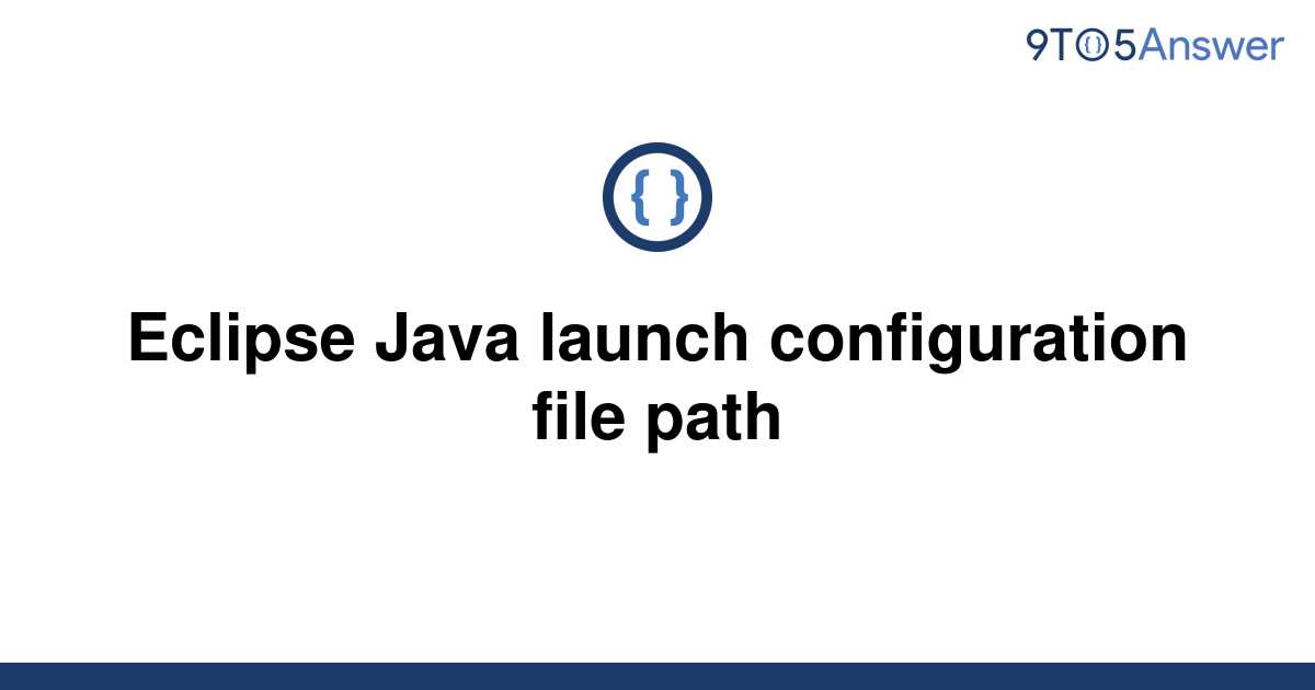 [Solved] Eclipse Java launch configuration file path 9to5Answer