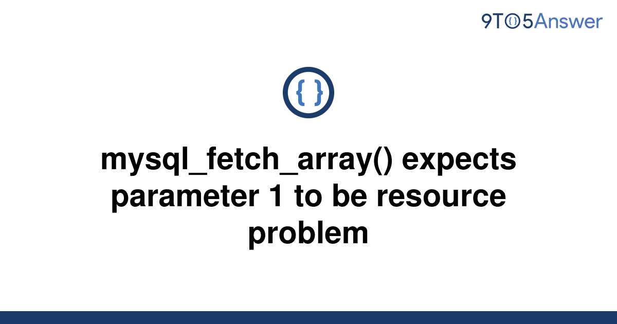 solved-mysql-fetch-array-expects-parameter-1-to-be-9to5answer