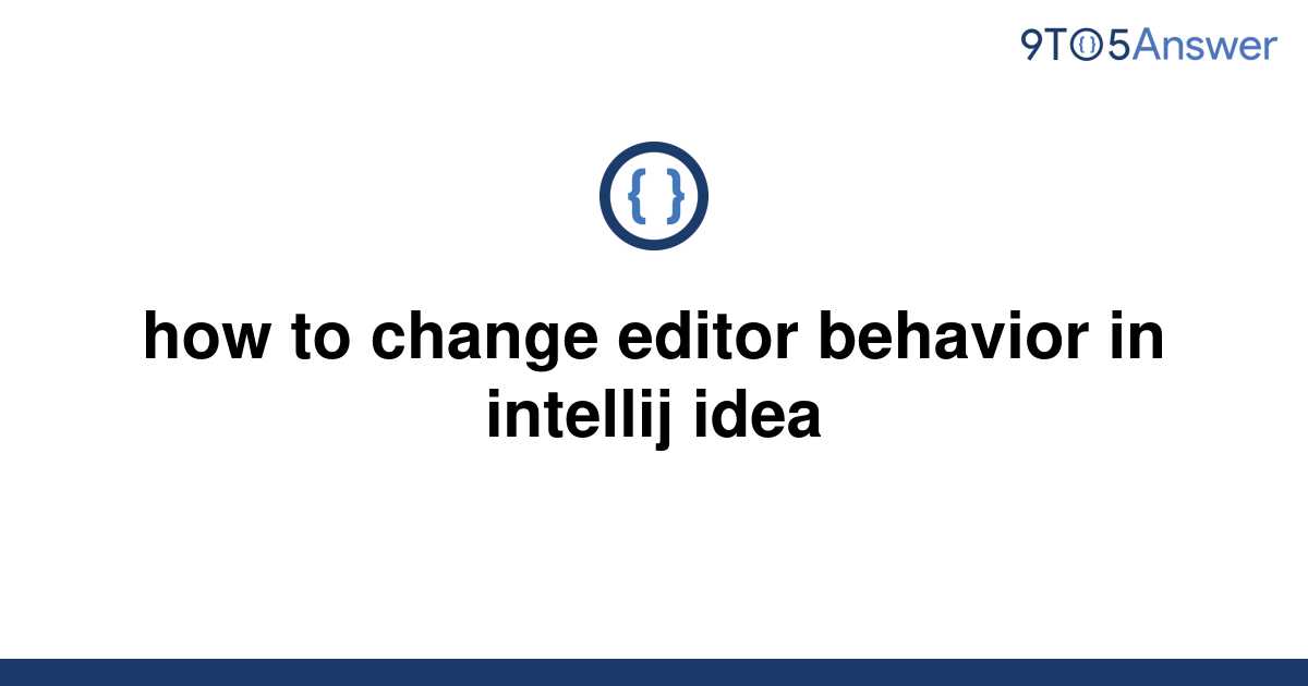  Solved How To Change Editor Behavior In Intellij Idea 9to5Answer