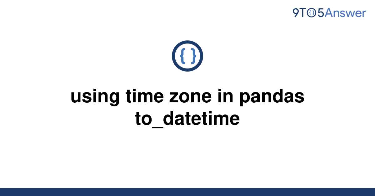 solved-using-time-zone-in-pandas-to-datetime-9to5answer