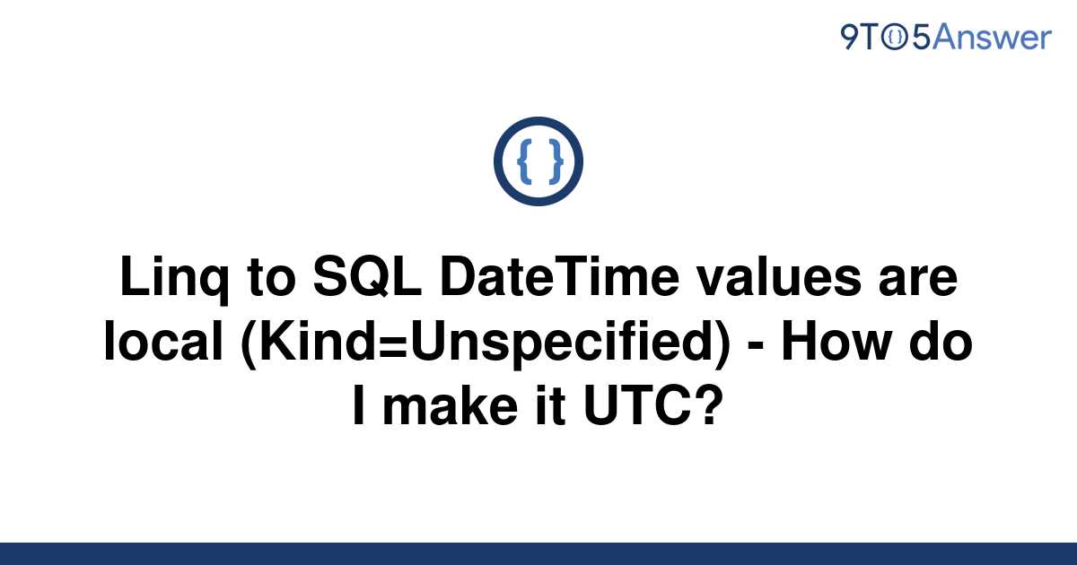 solved-linq-to-sql-datetime-values-are-local-9to5answer