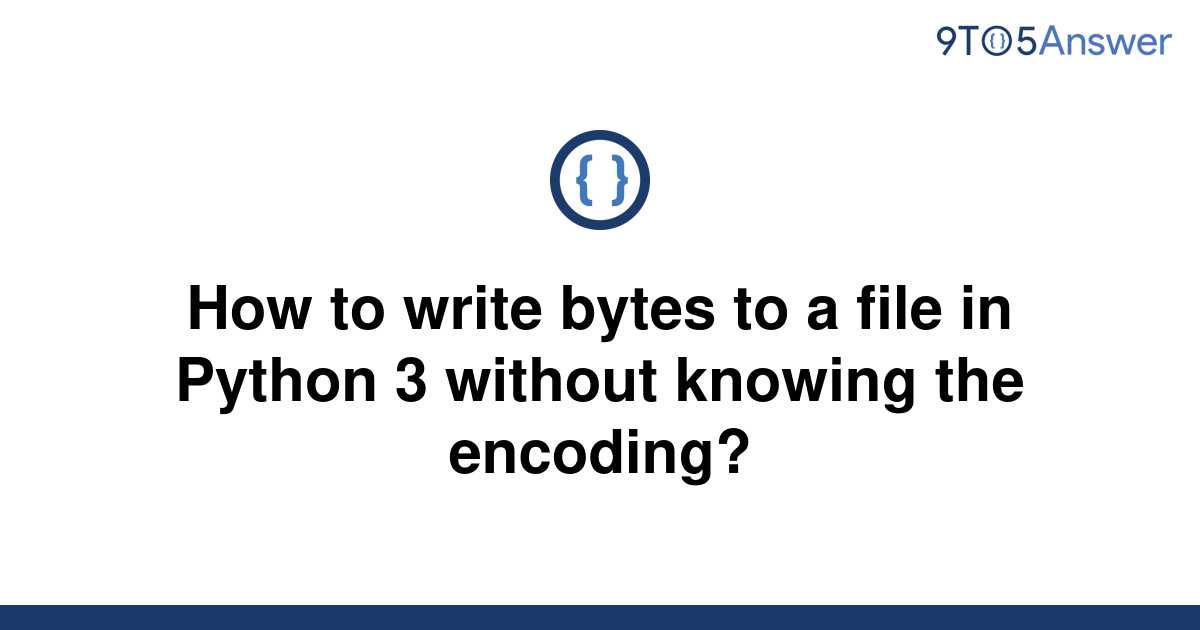 solved-how-to-write-bytes-to-a-file-in-python-3-without-9to5answer